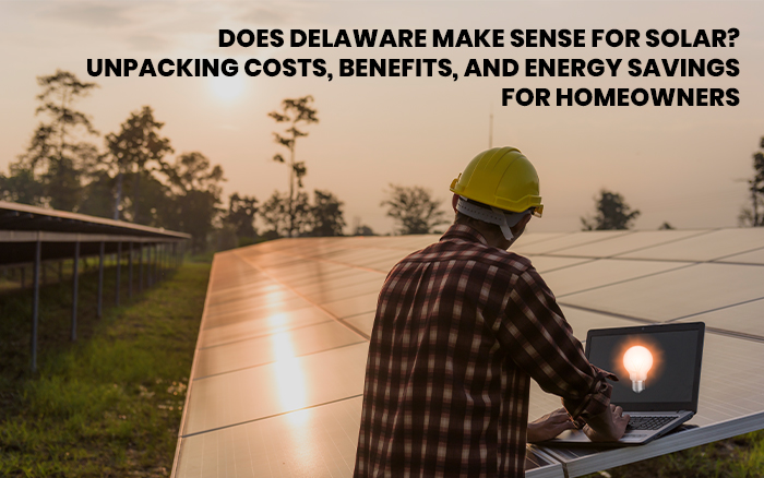 Does Delaware Make Sense for Solar? Unpacking Costs, Benefits, and Energy Savings for Homeowners